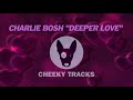 Charlie Bosh - Deeper Love (Cheeky Tracks) OUT NOW