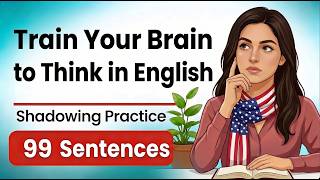 Train Your Brain to Think in English 🔥 99 Sentences Shadowing Practice (B1-B2)