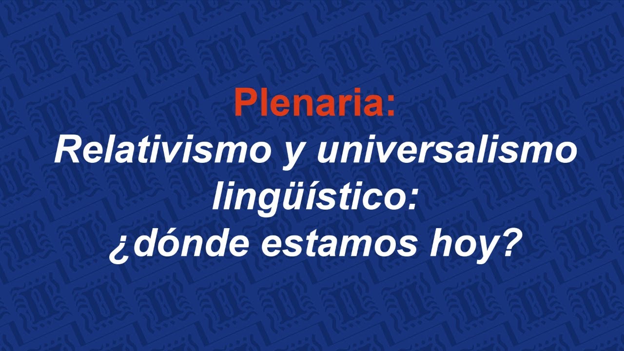 Plenaria: Relativismo y universalismo lingüístico: ¿dónde estamos hoy?