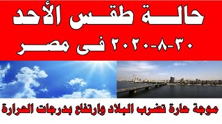 طقس اليوم في مصر الاحد 30-8-2020 و درجات الحرارة اليوم الاحد 30 اغسطس 2020