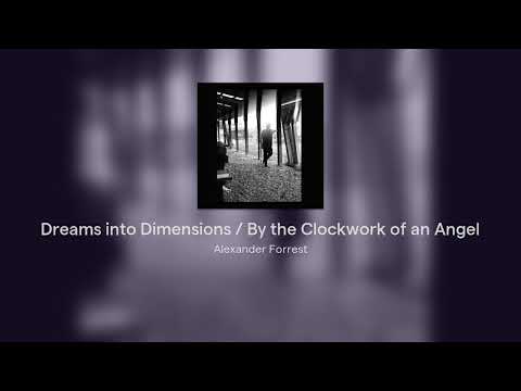 Alexander Forrest - Dreams into Dimensions / By the Clockwork of an Angel