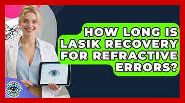 How Long Is LASIK Recovery For Refractive Errors? - Eye Health Experts