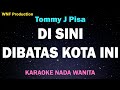 DISINI DIBATAS KOTA INI (KARAOKE NADA WANITA) - TOMMY J PISA