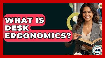 What Is Desk Ergonomics? - Learn As An Adult