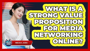 What Is A Strong Value Proposition For Media Networking Online? - Media Jobs