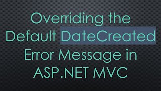 Overriding The Default Datecreated Error Message In Asp Mvc