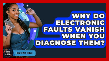 Why Do Electronic Faults Vanish When You Diagnose Them? - How Things Break