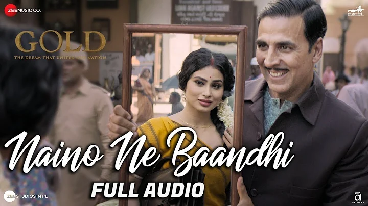 Naino Ne Baandhi | Gold | Akshay Kumar | Mouni Roy | Arko | Yasser Desai | Full Audio