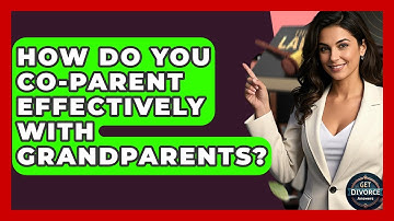 How Do You Co-parent Effectively With Grandparents? - Get Divorce Answers