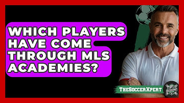 Which Players Have Come Through MLS Academies? - The Soccer Xpert