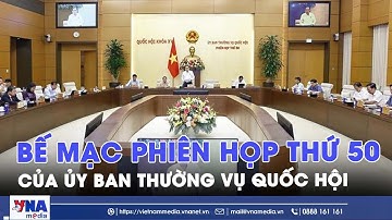 Bế mạc Phiên họp thứ 50 của Ủy ban Thường vụ Quốc hội - VNAMedia