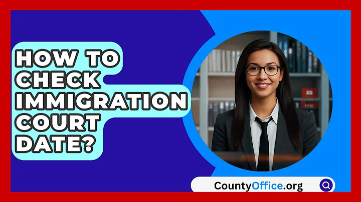 How To Check Immigration Court Date? - CountyOffice.org