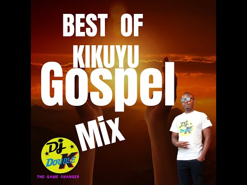 BEST OF KIKUYU GOSPEL New And Old MIX 2025 DJ DOUBLE K THE GAME CHANGER