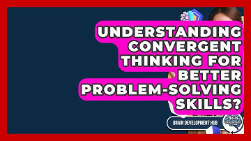 Understanding Convergent Thinking For Better Problem-Solving Skills? - Brain Development Hub