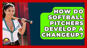How Do Softball Pitchers Develop A Changeup? - Softball Basics and Beyond
