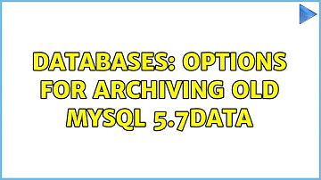 Databases: Options for archiving old MySQL 5.7data