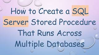 How to Create a SQL Server Stored Procedure That Runs Across Multiple Databases
