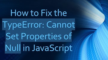 How to Fix the TypeError: Cannot Set Properties of Null in JavaScript