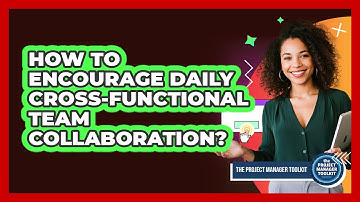 How To Encourage Daily Cross-Functional Team Collaboration?