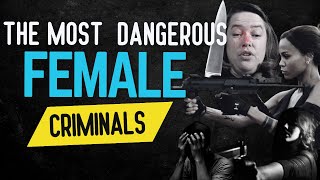 The Most Dangerous Female Criminals in History