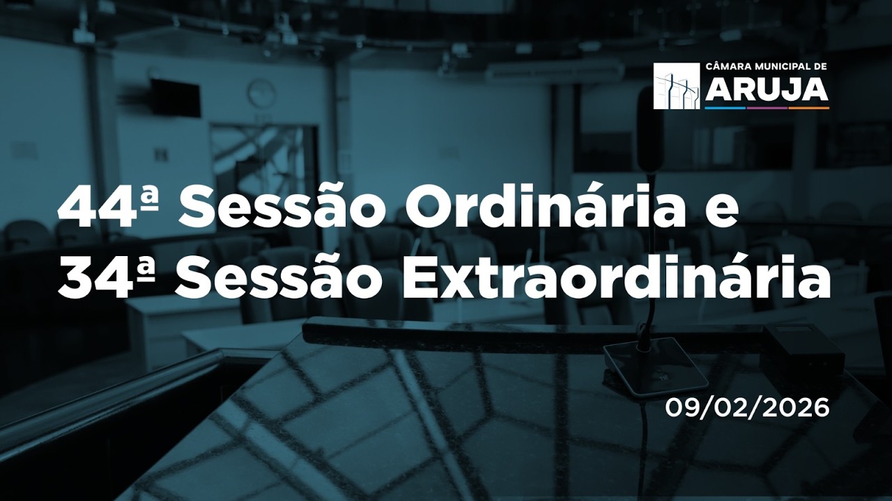 44ª Sessão Ordinária e 34ª Sessão Extraordinária - Câmara Municipal de Arujá (09/02/2026)