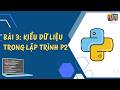 LẬP TRÌNH PYTHON [PHẦN 2] - Bài 3: Kiểu dữ liệu trong lập trình P2