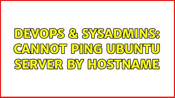 DevOps & SysAdmins: Cannot ping Ubuntu server by hostname (4 Solutions!!)