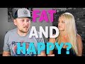 CAN YOU BE FAT AND HAPPY??