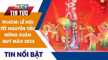 TP.HCM: LỄ HỘI TẾT NGUYÊN TIÊU MỪNG XUÂN QUÝ MÃO 2023 | HTV Tin Tức