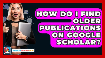 How Do I Find Older Publications On Google Scholar? - SearchEnginesHub.com