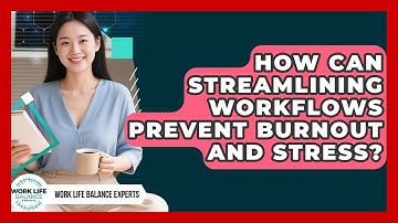 How Can Streamlining Workflows Prevent Burnout And Stress? - Work Life Balance Experts