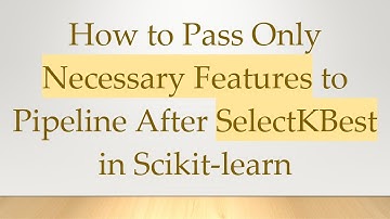 How to Pass Only Necessary Features to Pipeline After SelectKBest in Scikit-learn