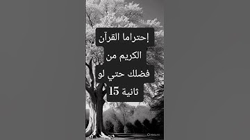 إحتراما القرآن الكريم من فضلك حتي لو 15 ثانية