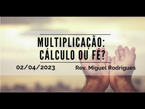 Multiplicação: Cálculo ou Fé? | Rev. Miguel Rodrigues | 02.04.2023
