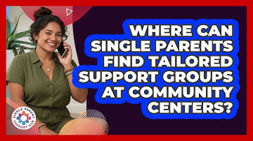 Where Can Single Parents Find Tailored Support Groups At Community Centers?