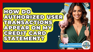 How Do Authorized User Transactions Appear On My Credit Card Statement? - Your Guide to Budgeting