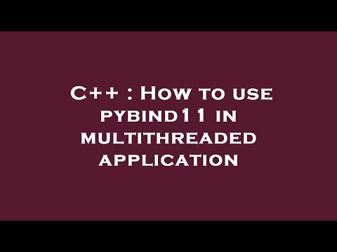 C++ : How to use pybind11 in multithreaded application