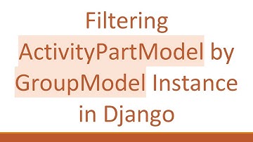 Filtering ActivityPartModel by GroupModel Instance in Django