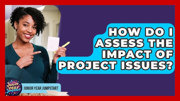 How Do I Assess The Impact Of Project Issues? - Junior Year Jumpstart