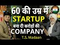 Started the business at the age of 60  ts madaan  legends of nation