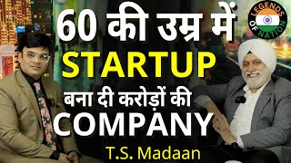 Started The Business At The Age of 60 | TS Madaan | Legends Of Nation