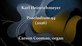 Karl Heinrichmeyer — Praeludium 94 (2026) for organ