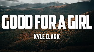 Kyle Clark - Good For A Girl (Lyrics)