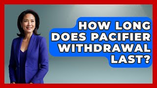 How Long Does Pacifier Withdrawal Last? - Raising A Toddler