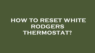 How to reset white rodgers thermostat?