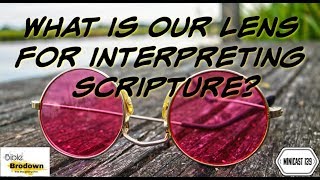 Minicast 139, What is our lens for interpreting scripture