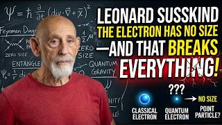 "Leonard Susskind: The Electron Has No Size — And That Breaks Everything”