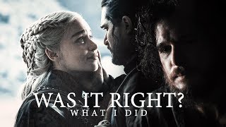 Jon & Daenerys // Was it right, what I did?