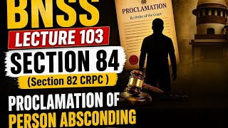 BNSS LECTURE 103 SECTION 84 (Section 82 CRPC ) PROCLAMATION OF PERSON ABSCONDING