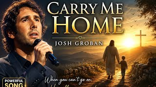 JOSH GROBAN - CARRY ME HOME New Version Powerful Song Of Hope